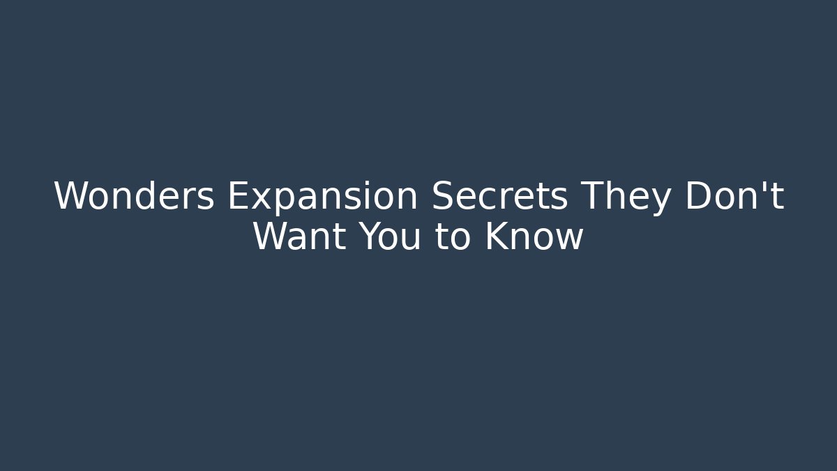 Wonders Expansion Secrets They Don’t Want You to Know