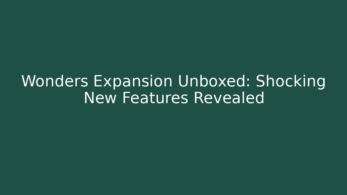 Wonders Expansion Unboxed: Shocking New Features Revealed