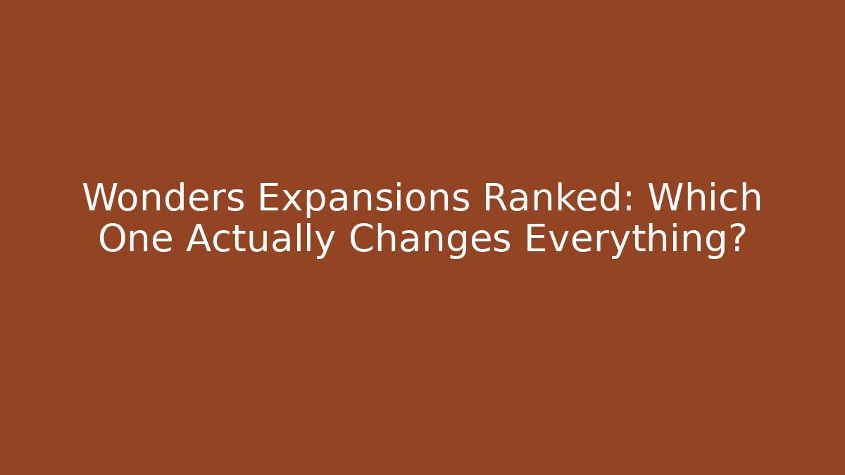 Wonders Expansions Ranked: Which One Actually Changes Everything? - Create More Assets