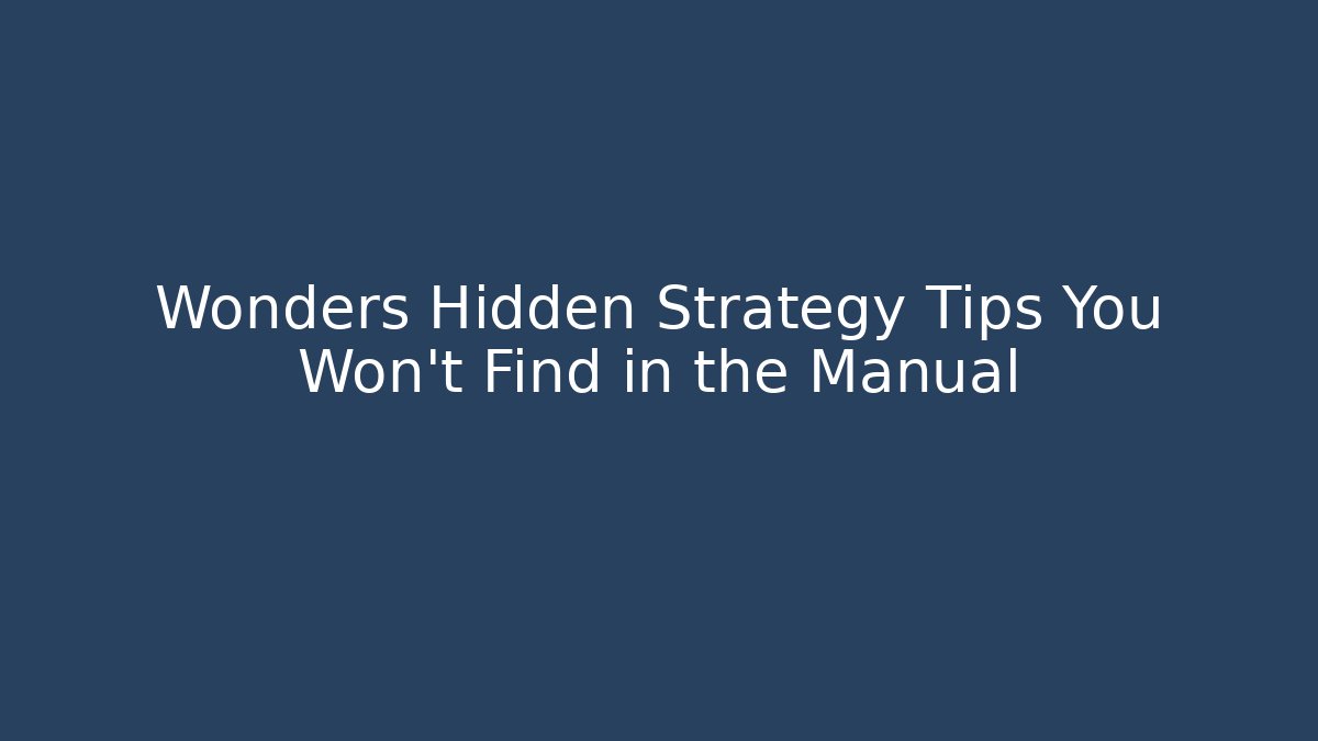 Wonders Hidden Strategy Tips You Won't Find in the Manual