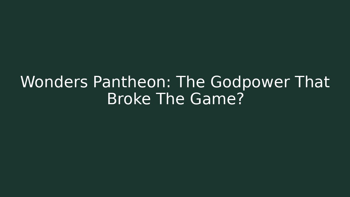 Wonders Pantheon: The Godpower That Broke The Game?