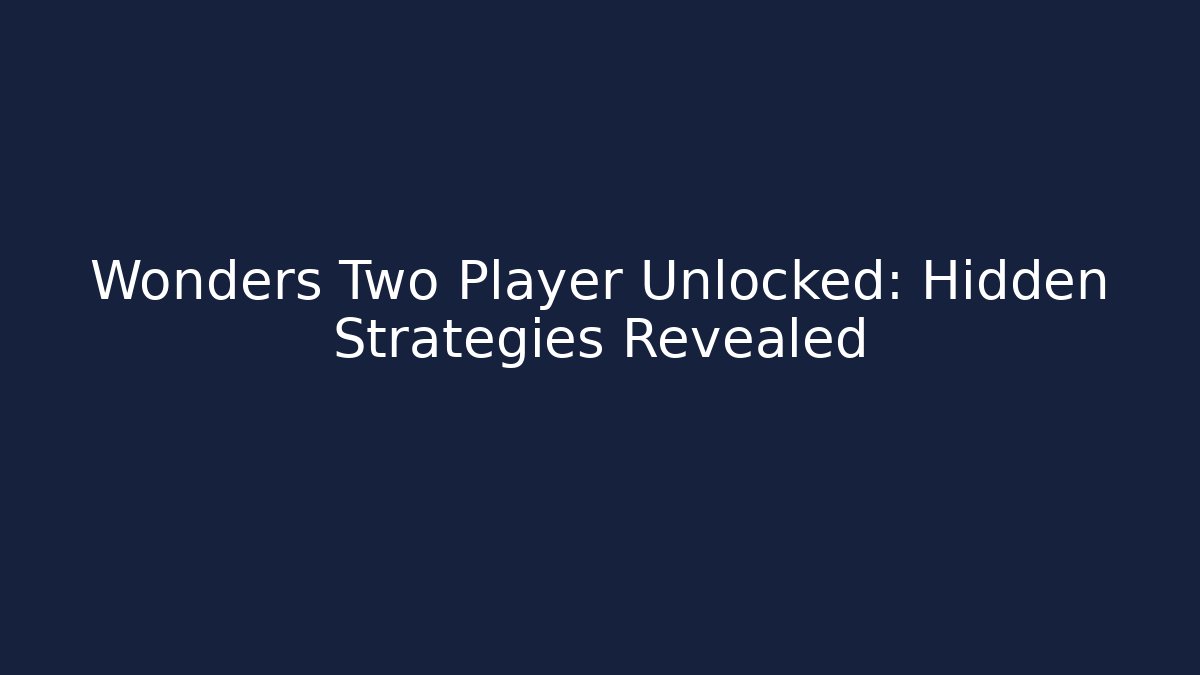 Wonders Two Player Unlocked: Hidden Strategies Revealed