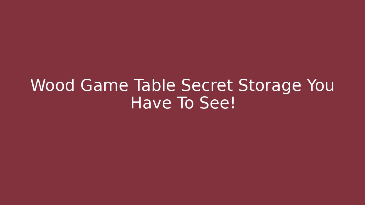 Wood Game Table Secret Storage You Have To See!