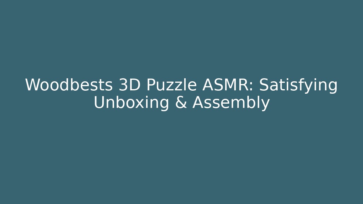 Woodbests 3D Puzzle ASMR: Satisfying Unboxing & Assembly