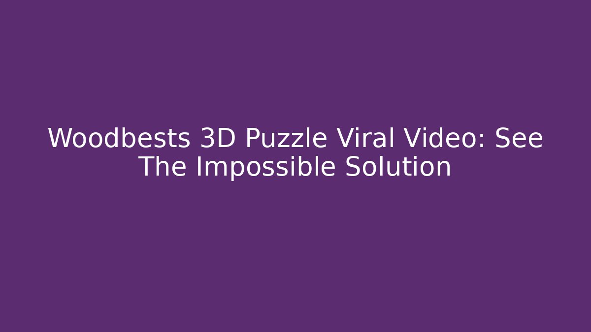 Woodbests 3D Puzzle Viral Video: See The Impossible Solution