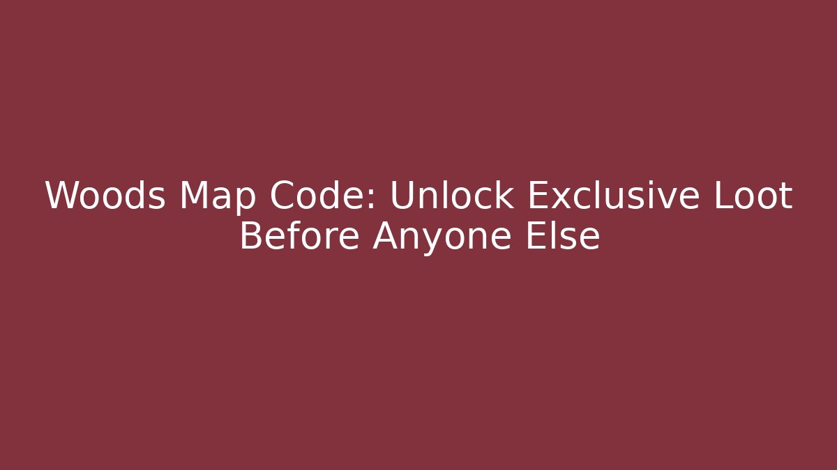 Woods Map Code: Unlock Exclusive Loot Before Anyone Else - Create More Assets