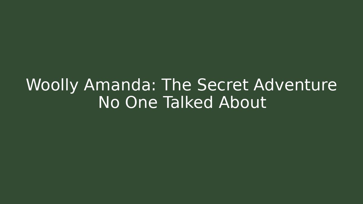 Woolly Amanda: The Secret Adventure No One Talked About