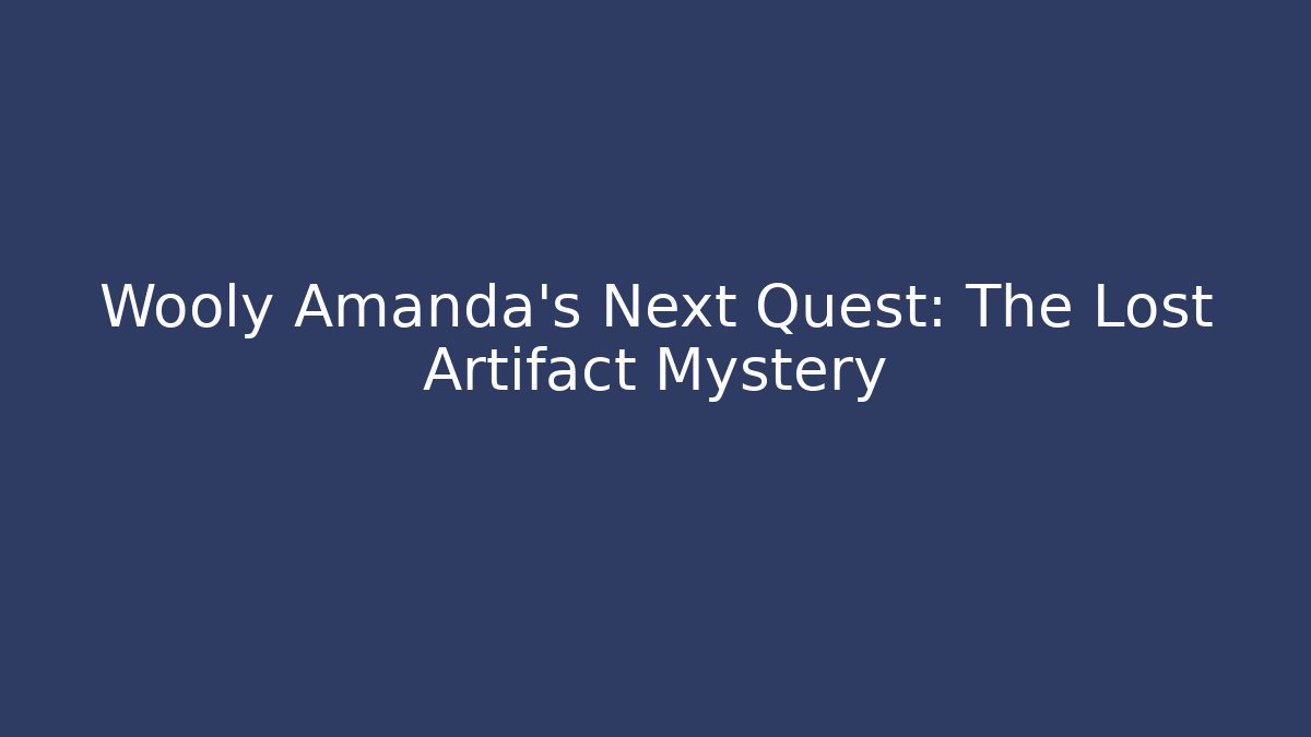 Wooly Amanda's Next Quest: The Lost Artifact Mystery