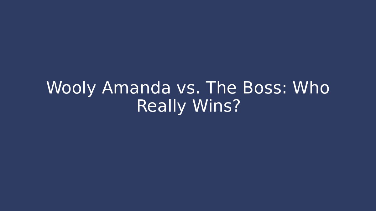 Wooly Amanda vs. The Boss: Who Really Wins?