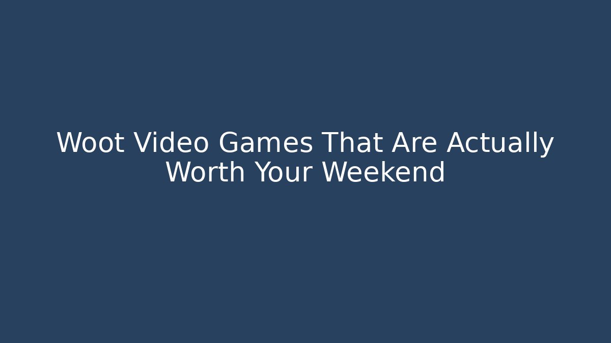 Woot Video Games That Are Actually Worth Your Weekend