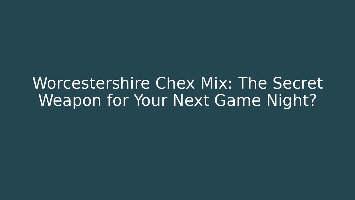 Worcestershire Chex Mix: The Secret Weapon for Your Next Game Night?
