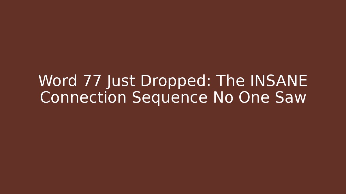 Word 77 Just Dropped: The INSANE Connection Sequence No One Saw