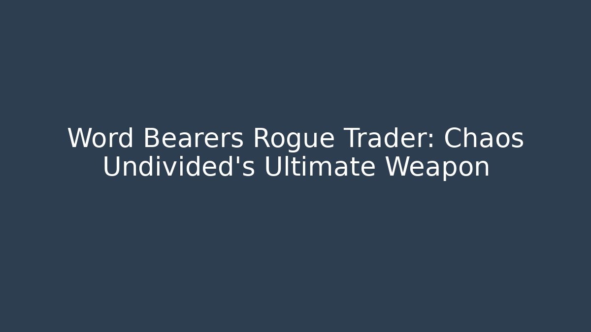Word Bearers Rogue Trader: Chaos Undivided's Ultimate Weapon