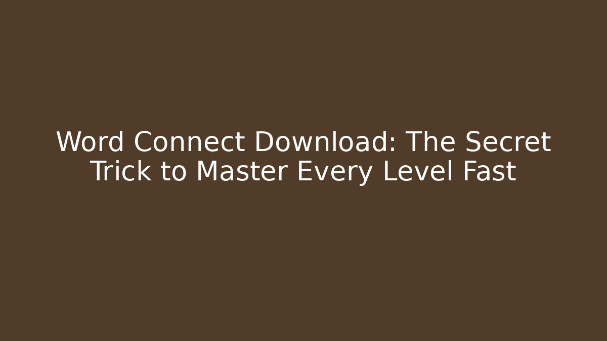 Word Connect Download: The Secret Trick to Master Every Level Fast