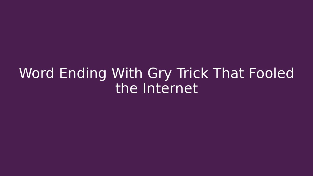 Word Ending With Gry Trick That Fooled the Internet