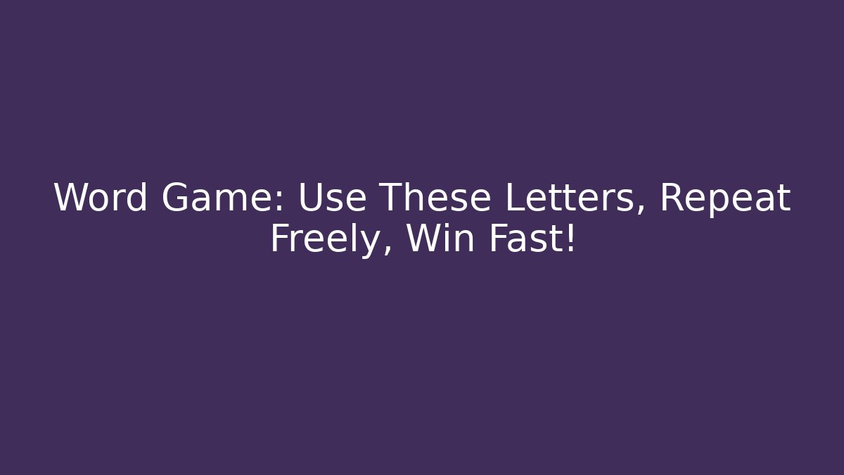 Word Game: Use These Letters, Repeat Freely, Win Fast!
