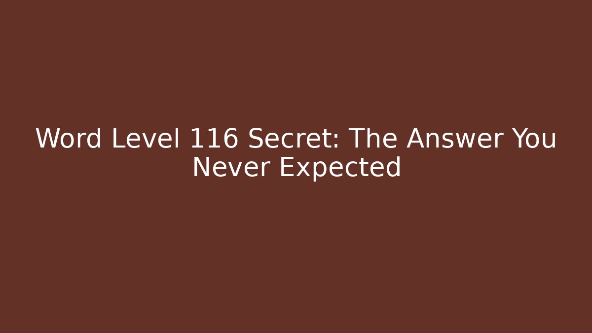 Word Level 116 Secret: The Answer You Never Expected