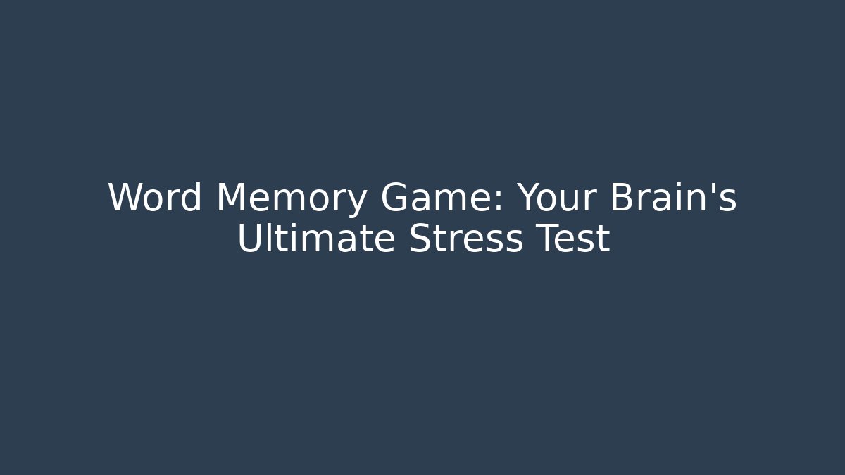 Word Memory Game: Your Brain’s Ultimate Stress Test