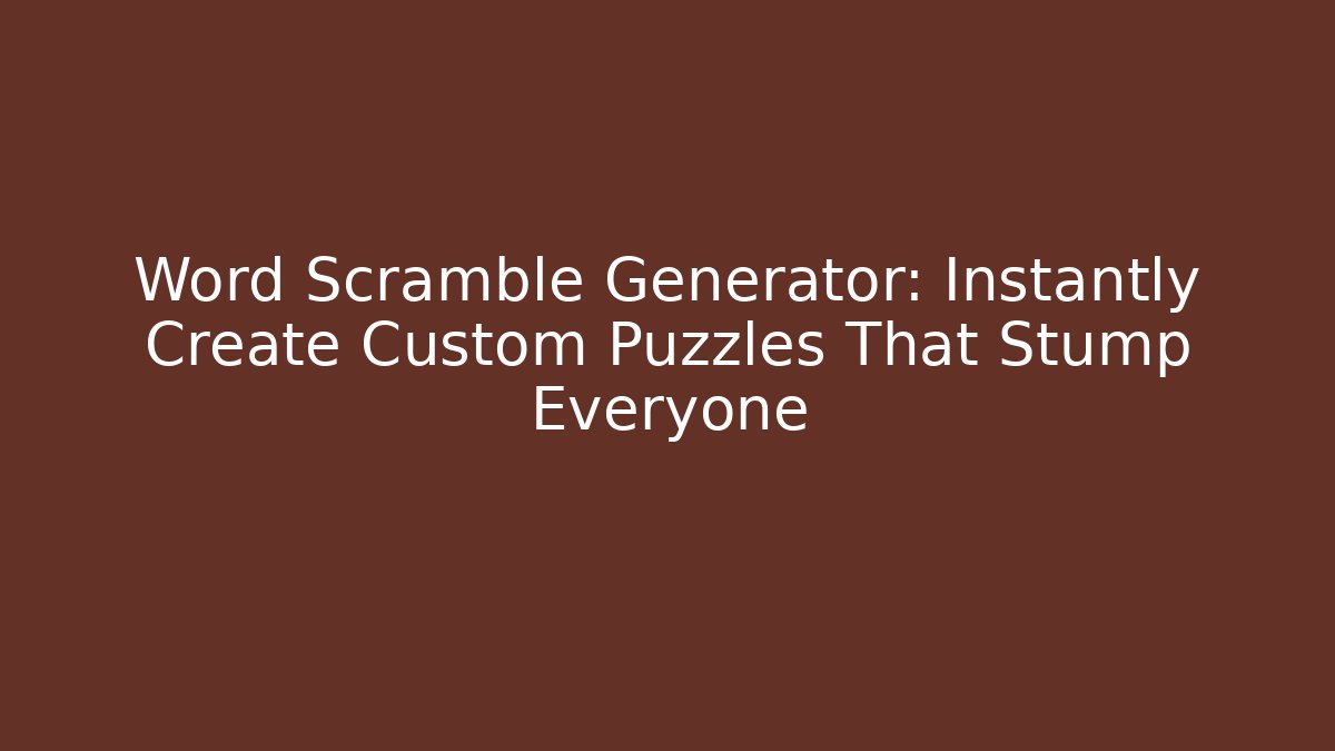 Word Scramble Generator: Instantly Create Custom Puzzles That Stump Everyone