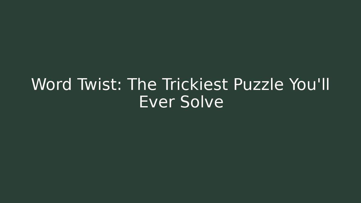 Word Twist: The Trickiest Puzzle You'll Ever Solve
