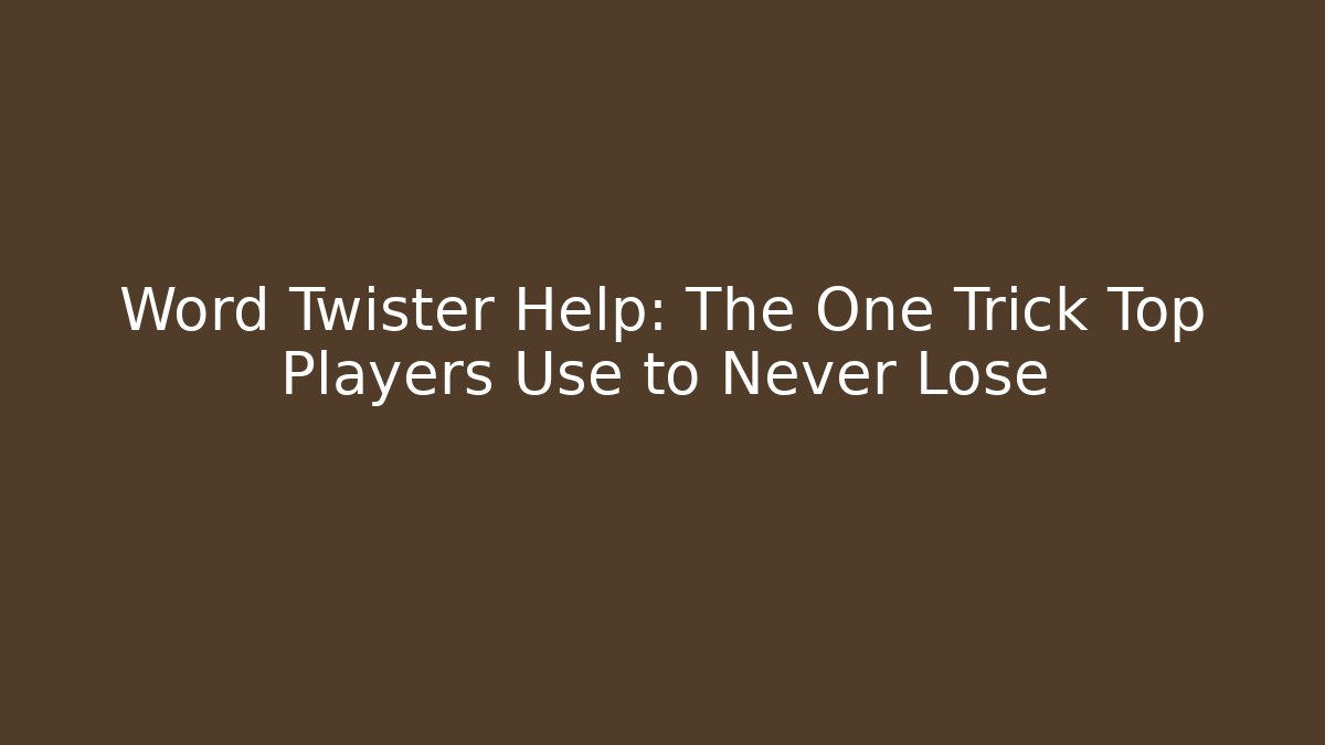 Word Twister Help: The One Trick Top Players Use to Never Lose