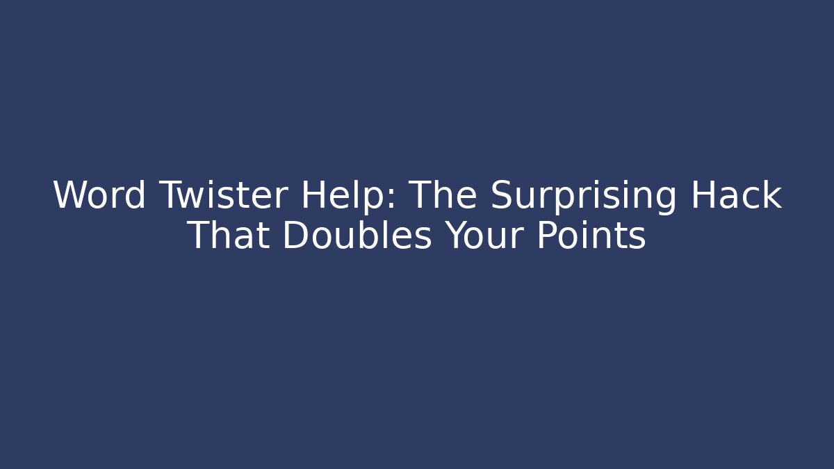 Word Twister Help: The Surprising Hack That Doubles Your Points - Create More Assets