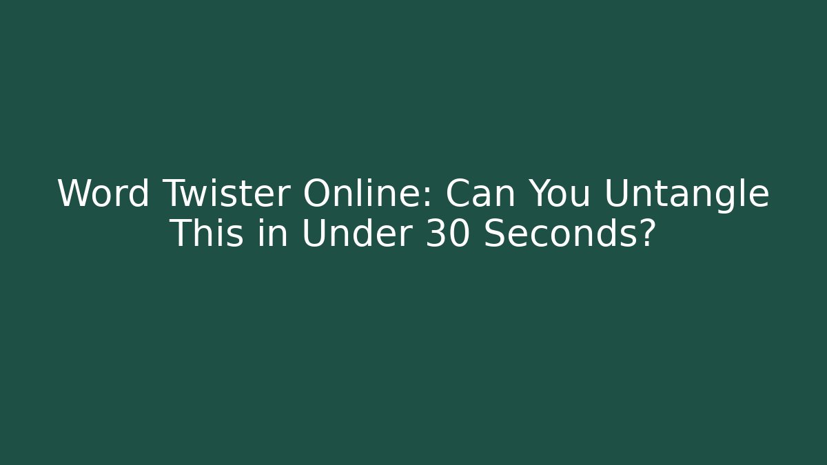 Word Twister Online: Can You Untangle This in Under 30 Seconds?