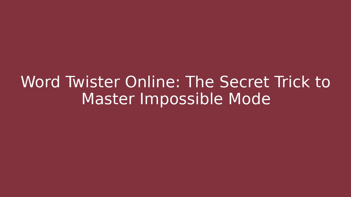 Word Twister Online: The Secret Trick to Master Impossible Mode