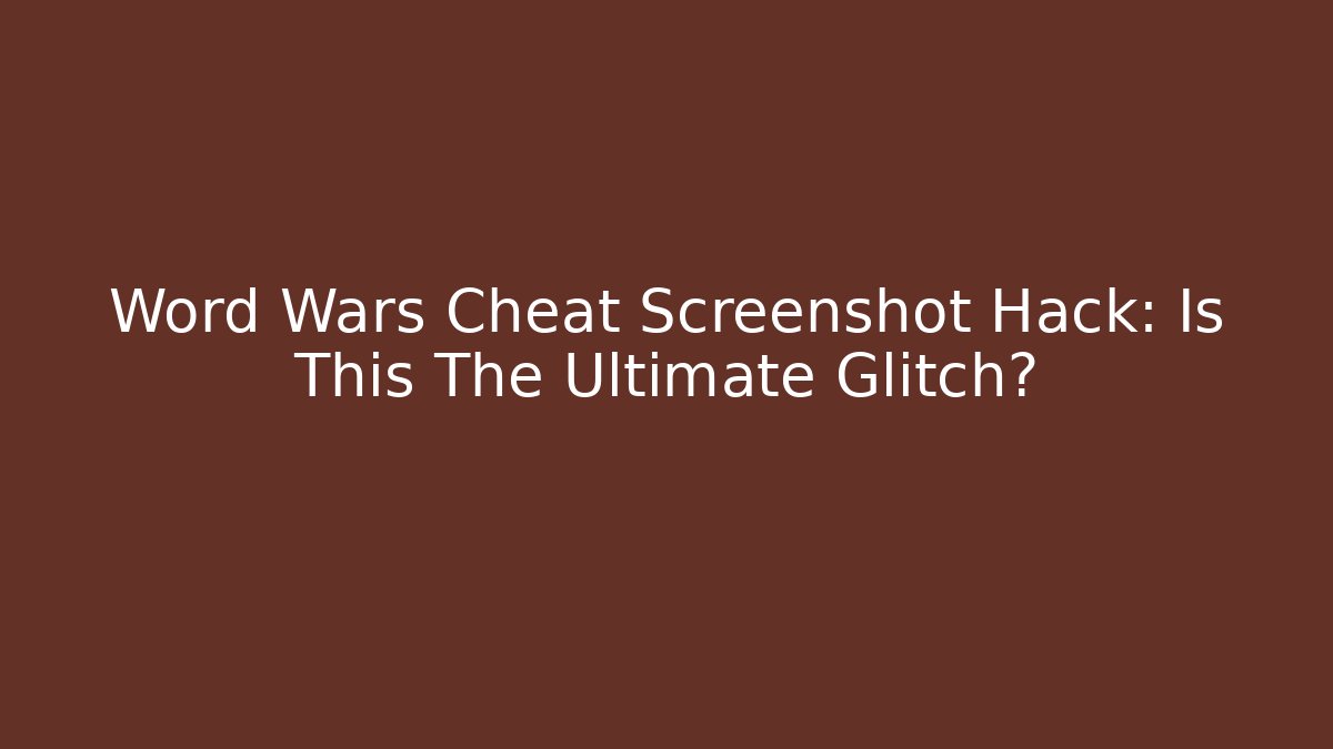 Word Wars Cheat Screenshot Hack: Is This The Ultimate Glitch? - Create More Assets