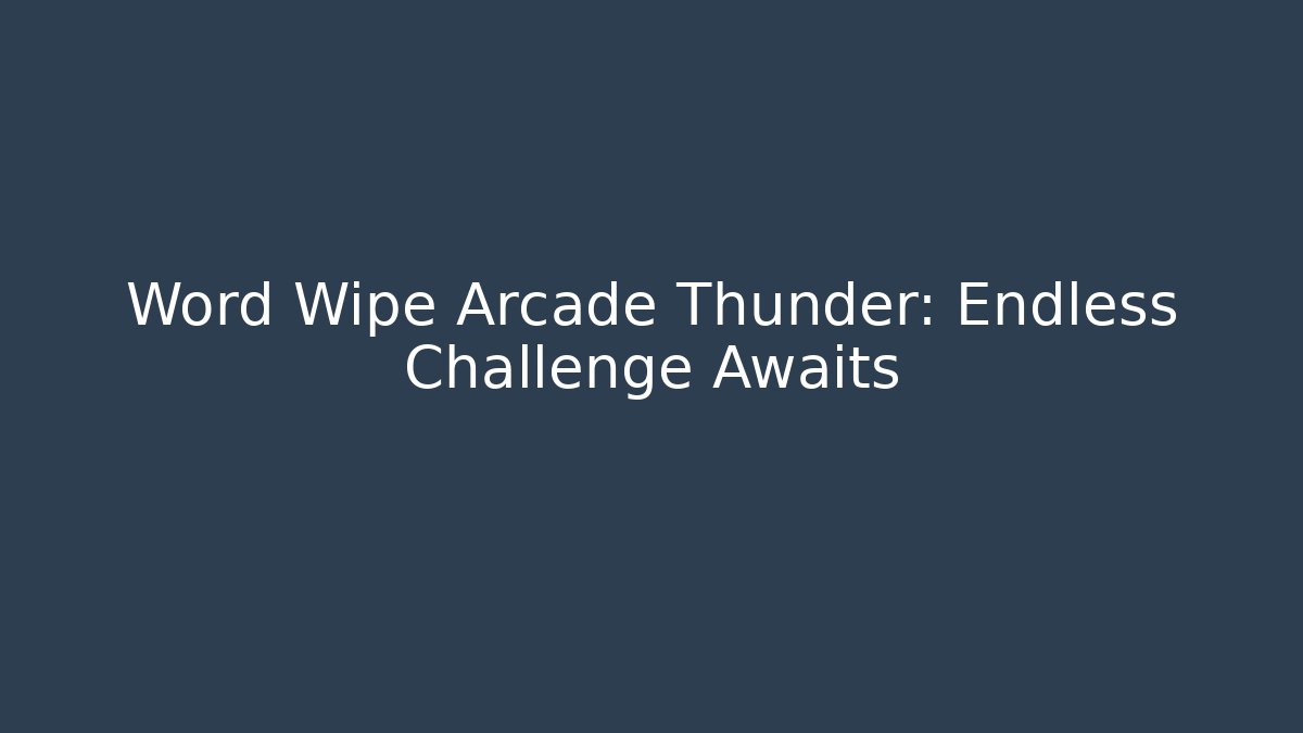 Word Wipe Arcade Thunder: Endless Challenge Awaits