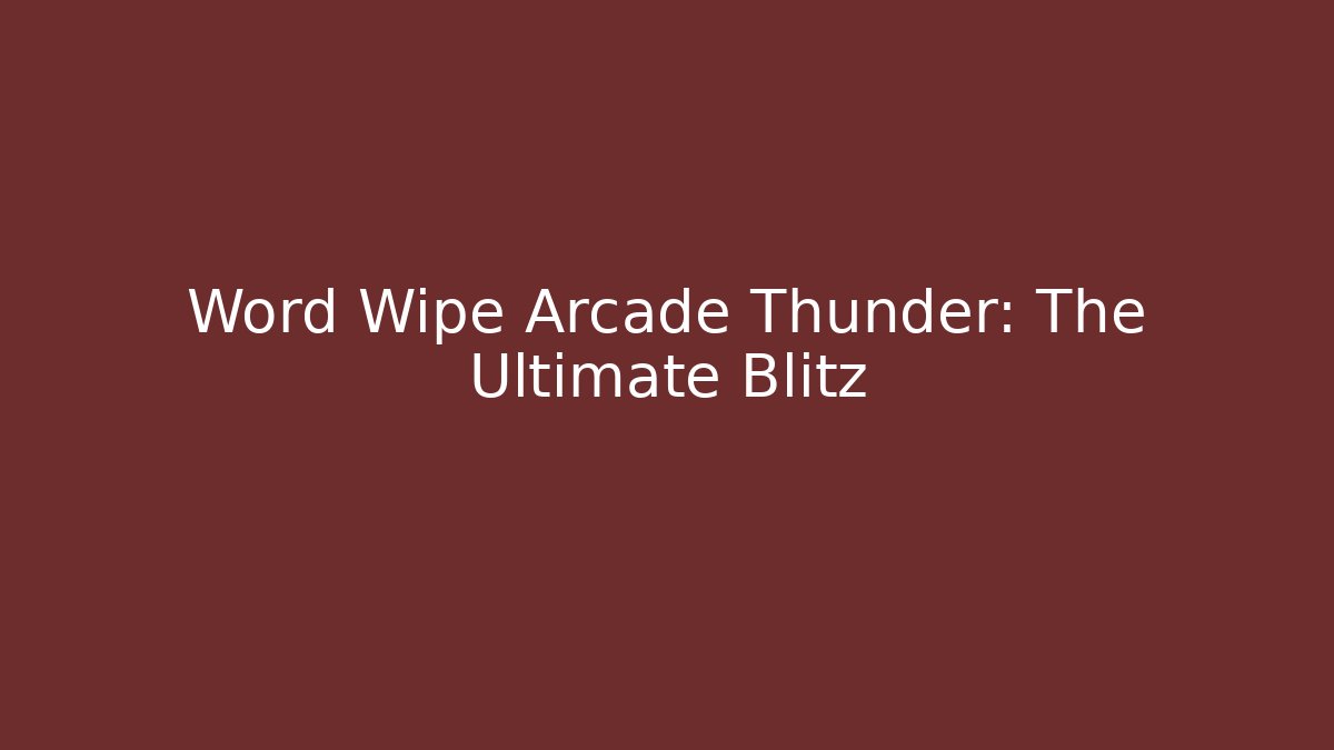 Word Wipe Arcade Thunder: The Ultimate Blitz