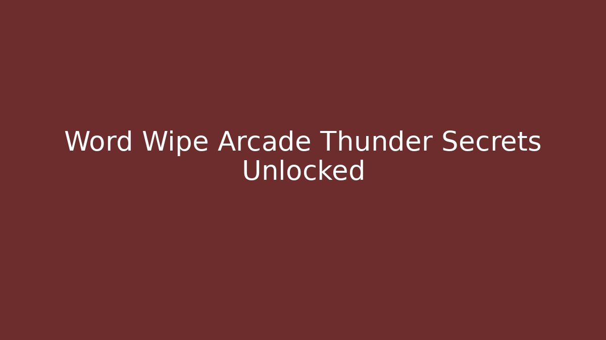 Word Wipe Arcade Thunder Secrets Unlocked