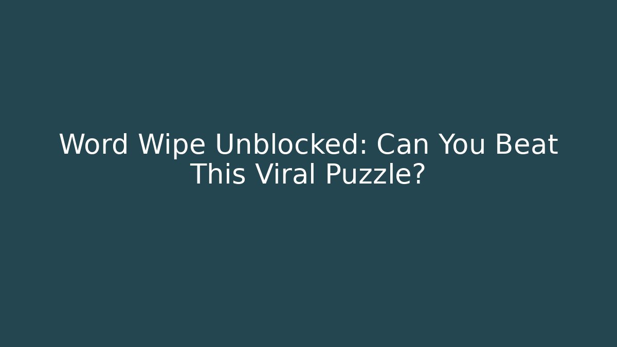 Word Wipe Unblocked: Can You Beat This Viral Puzzle?