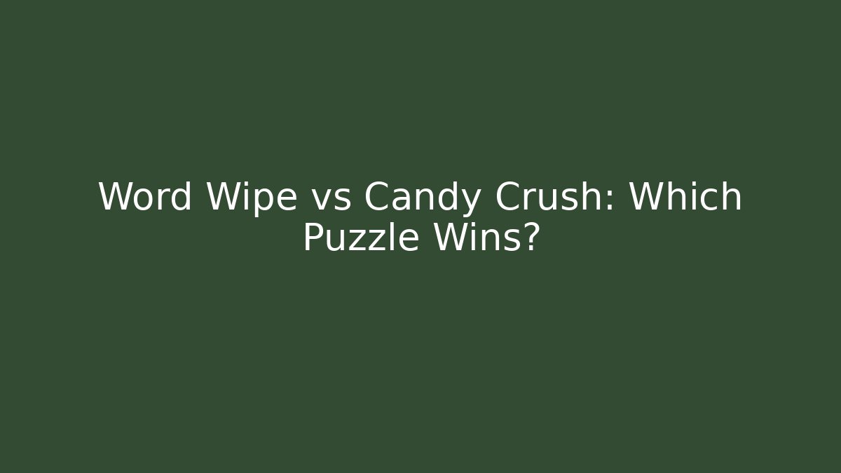 Word Wipe vs Candy Crush: Which Puzzle Wins?