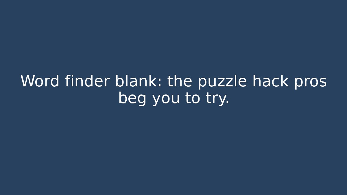 Word finder blank: the puzzle hack pros beg you to try.