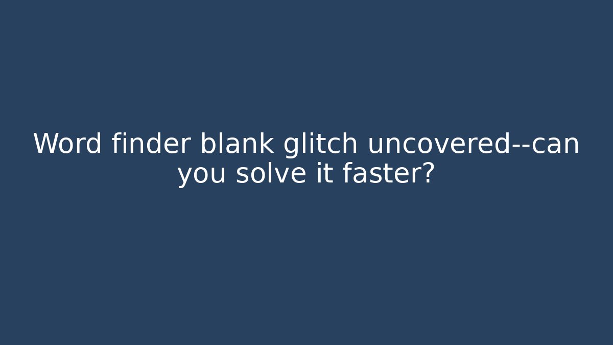 Word finder blank glitch uncovered—can you solve it faster?