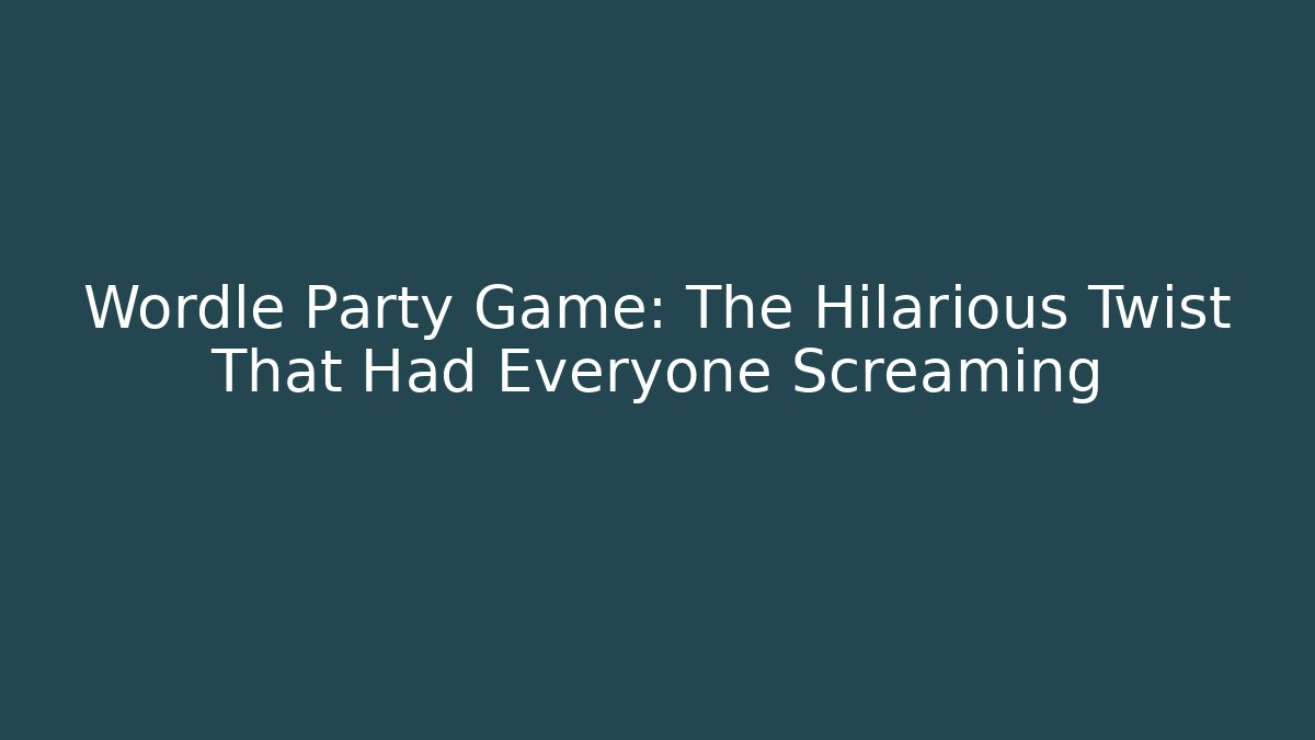 Wordle Party Game: The Hilarious Twist That Had Everyone Screaming