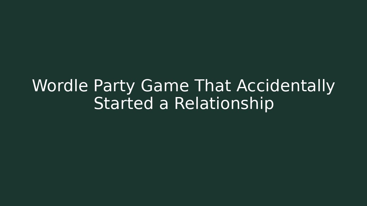 Wordle Party Game That Accidentally Started a Relationship