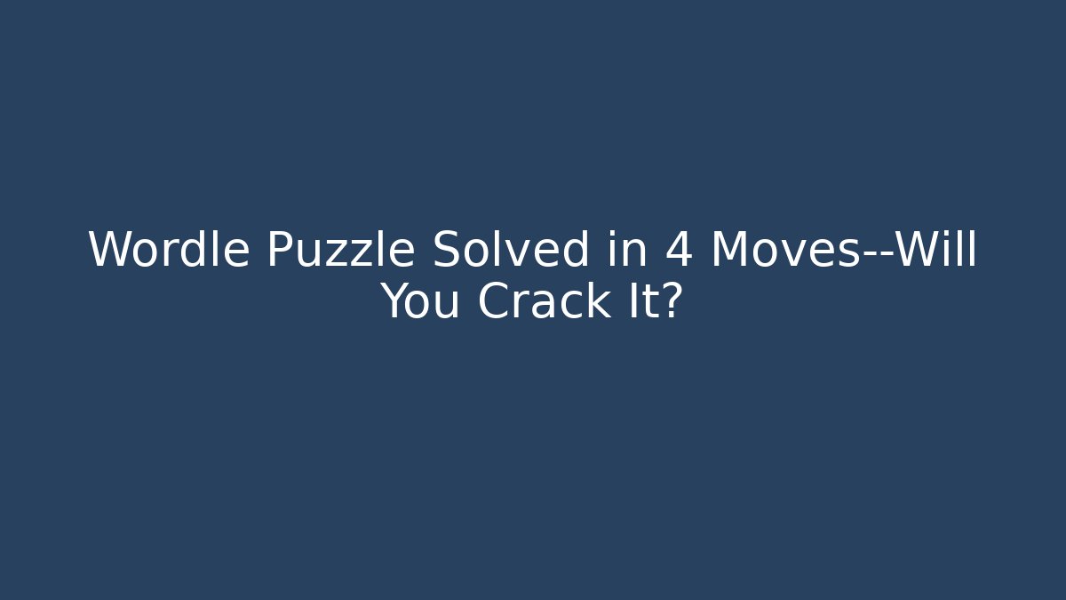 Wordle Puzzle Solved in 4 Moves—Will You Crack It?