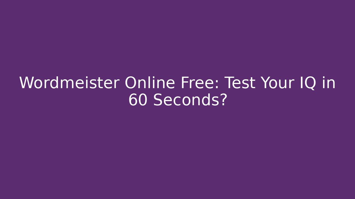 Wordmeister Online Free: Test Your IQ in 60 Seconds?