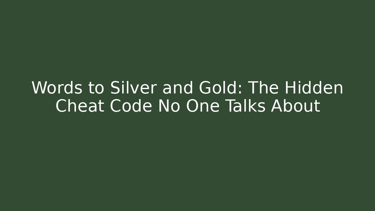 Words to Silver and Gold: The Hidden Cheat Code No One Talks About