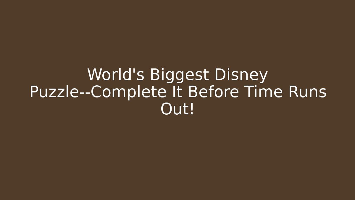 World's Biggest Disney Puzzle—Complete It Before Time Runs Out!