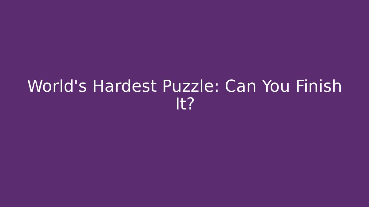 World's Hardest Puzzle: Can You Finish It?