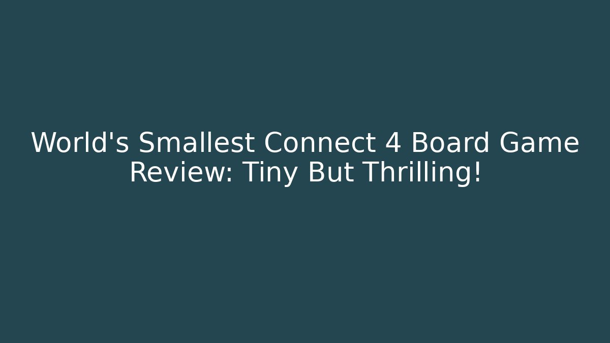 World's Smallest Connect 4 Board Game Review: Tiny But Thrilling!