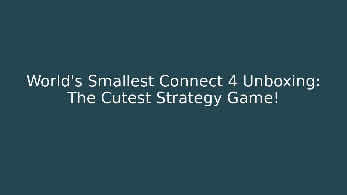 World's Smallest Connect 4 Unboxing: The Cutest Strategy Game!