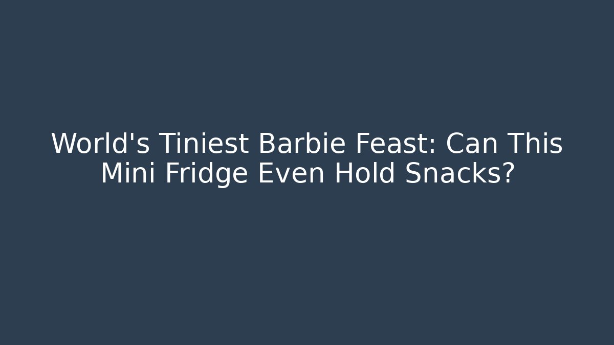 World's Tiniest Barbie Feast: Can This Mini Fridge Even Hold Snacks?