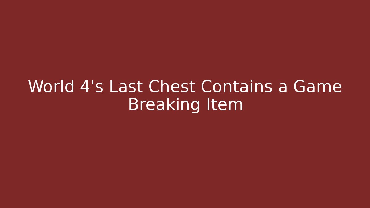World 4's Last Chest Contains a Game Breaking Item