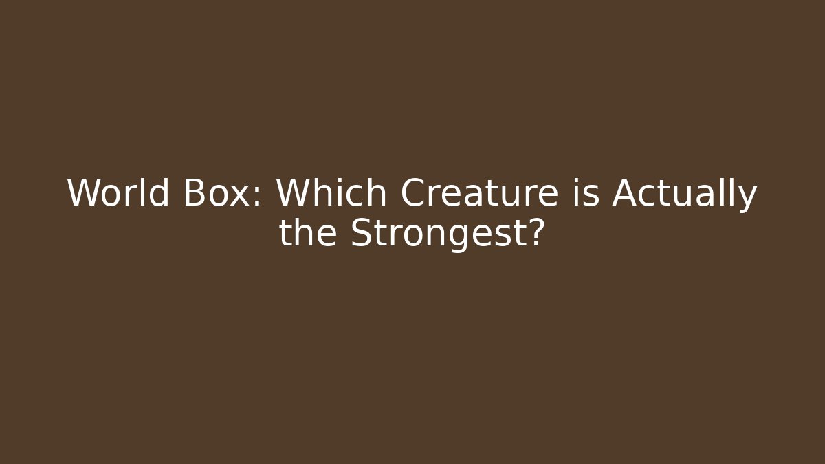 World Box: Which Creature is Actually the Strongest? - Create More Assets