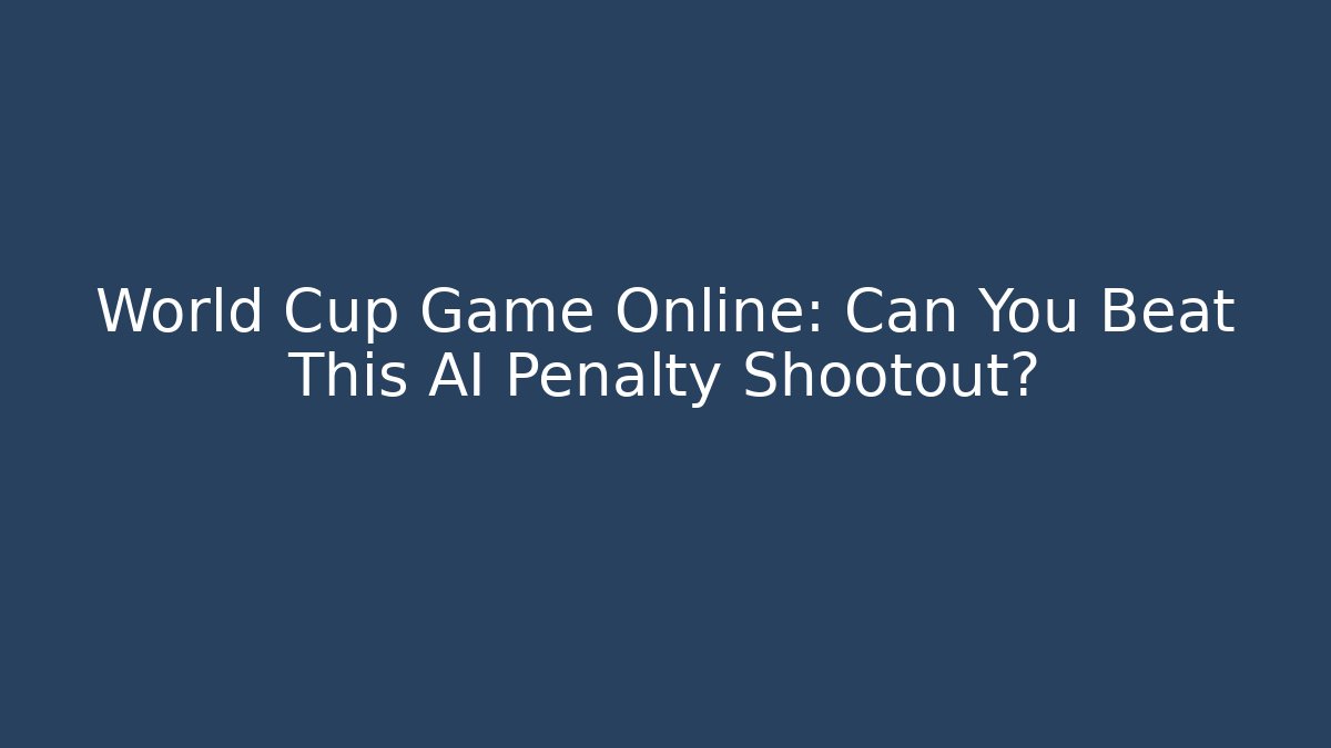World Cup Game Online: Can You Beat This AI Penalty Shootout?