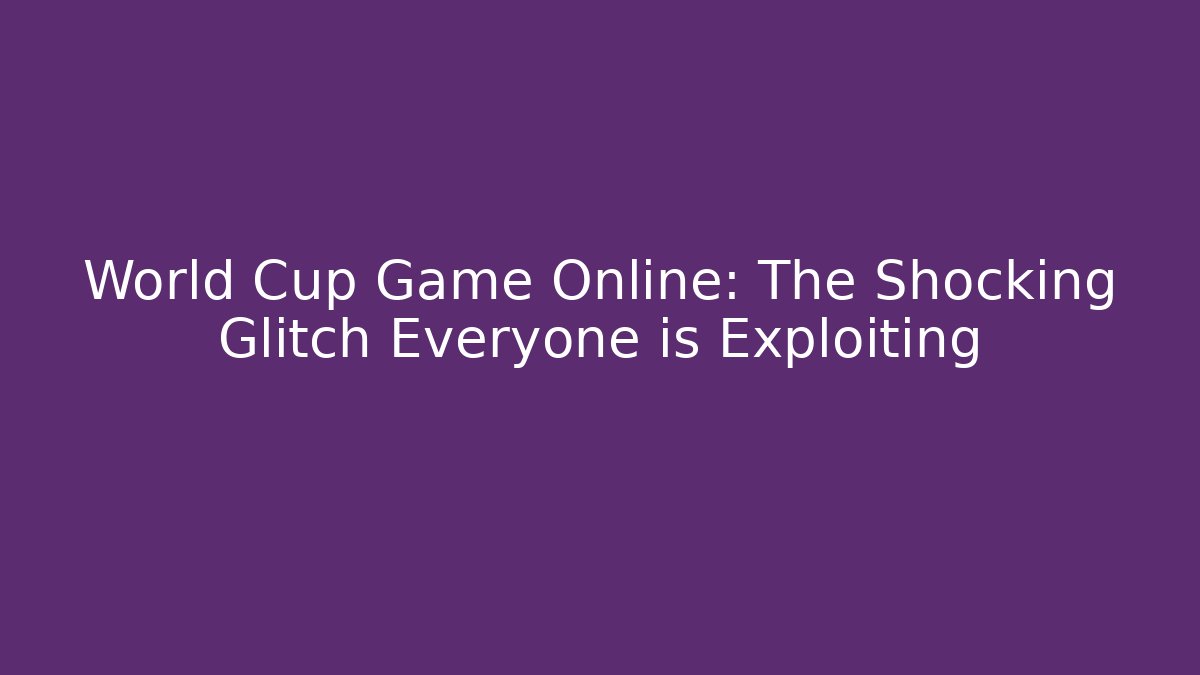 World Cup Game Online: The Shocking Glitch Everyone is Exploiting